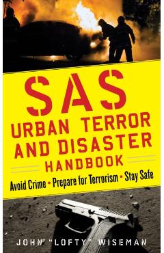 SAS Urban Survival Handbook: How to Protect Yourself Against Terrorism, Natural Disasters, Fires, Home Invasions, and Everyday Health and Safety Ha - John lofty Wiseman