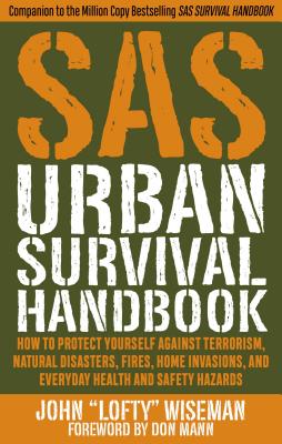 SAS Urban Survival Handbook: How to Protect Yourself Against Terrorism, Natural Disasters, Fires, Home Invasions, and Everyday Health and Safety Ha - John 