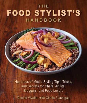 The Food Stylist's Handbook: Hundreds of Media Styling Tips, Tricks, and Secrets for Chefs, Artists, Bloggers, and Food Lovers - Denise Vivaldo