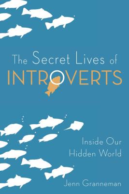 The Secret Lives of Introverts: Inside Our Hidden World - Jenn Granneman
