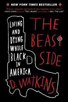 The Beast Side: Living and Dying While Black in America - D. Watkins