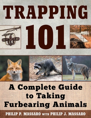 Trapping 101: A Complete Guide to Taking Furbearing Animals - Philip Massaro