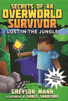 Lost in the Jungle: Secrets of an Overworld Survivor, #1 - Greyson Mann