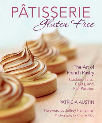 P�tisserie Gluten Free: The Art of French Pastry: Cookies, Tarts, Cakes, and Puff Pastries - Patricia Austin