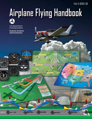 Airplane Flying Handbook (Federal Aviation Administration): Faa-H-8083-3b - Federal Aviation Administration (faa)