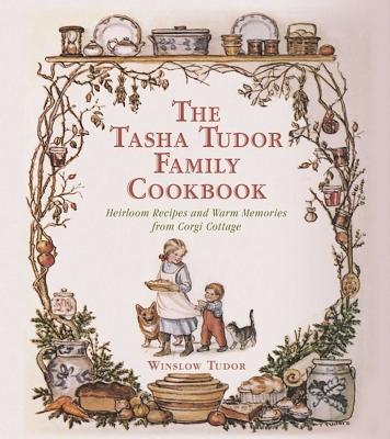 The Tasha Tudor Family Cookbook: Heirloom Recipes and Warm Memories from Corgi Cottage - Winslow Tudor