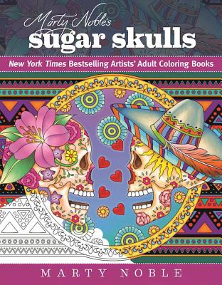 Marty Noble's Sugar Skulls: New York Times Bestselling Artists? Adult Coloring Books - Marty Noble