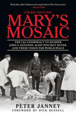 Mary's Mosaic: The CIA Conspiracy to Murder John F. Kennedy, Mary Pinchot Meyer, and Their Vision for World Peace - Peter Janney