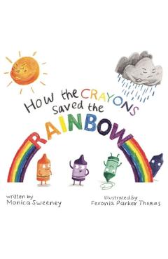 How the Crayons Saved the Rainbow - Monica Sweeney