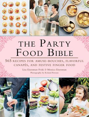 The Party Food Bible: 565 Recipes for Amuse-Bouches, Flavorful Canapas, and Festive Finger Food - Lisa Eisenman Frisk