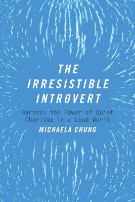 The Irresistible Introvert: Harness the Power of Quiet Charisma in a Loud World - Michaela Chung