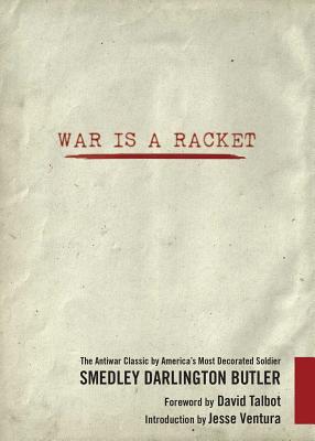 War Is a Racket: The Antiwar Classic by America's Most Decorated Soldier - Smedley Darlington Butler
