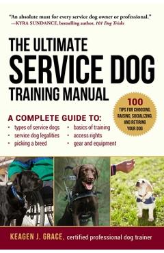 Coperta cărții 'The Ultimate Service Dog Training Manual: 100 Tips for Choosing, Raising, Socializing, and Retiring Your Dog - Keagen'