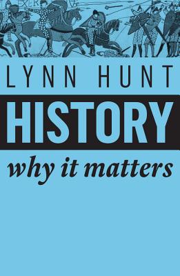 History: Why It Matters - Lynn Hunt