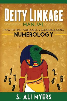 Deity Linkage Manual: How to Find Your Gods & Goddesses Using Numerology - S. Ali Myers