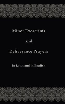 Minor Exorcisms and Deliverance Prayers: In Latin and English - Chad Ripperger
