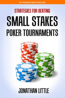 Strategies for Beating Small Stakes Poker Tournaments - Jonathan Little