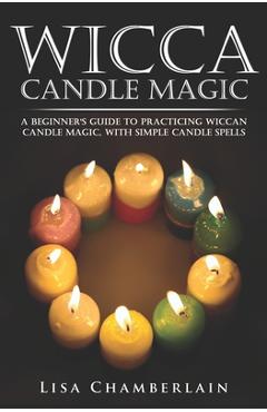 Coperta cărții 'Wicca Candle Magic: A Beginner's Guide to Practicing Wiccan Candle Magic, with Simple Candle Spells - Lisa Chamberlain'
