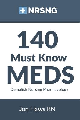 140 Must Know Meds: Demolish Nursing Pharmacology - Jon Haws