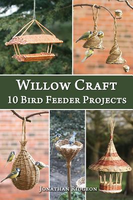Willow Craft: 10 Bird Feeder Projects - Jonathan Ridgeon