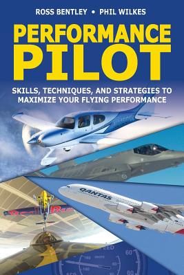 Performance Pilot: Skills, Techniques, and Strategies to Maximize Your Flying Performance - Phil Wilkes