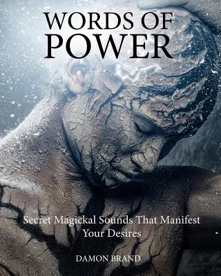 Words of Power: Secret Magickal Sounds That Manifest Your Desires - Damon Brand