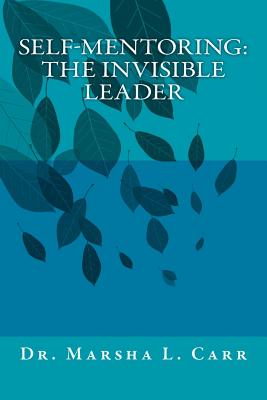 Self-mentoring(TM): The Invisible Leader - Marsha L. Carr