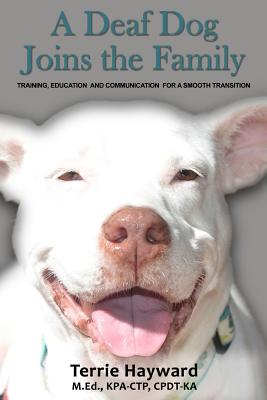 A Deaf Dog Joins the Family: Training, Education, and Communication for a Smooth Transition - Terrie Hayward