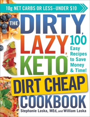 The Dirty, Lazy, Keto Dirt Cheap Cookbook: 100 Easy Recipes to Save Money & Time! - Stephanie Laska