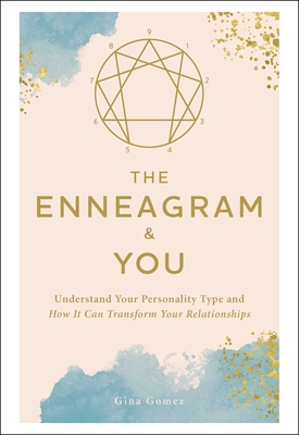 The Enneagram & You: Understand Your Personality Type and How It Can Transform Your Relationships - Gina Gomez
