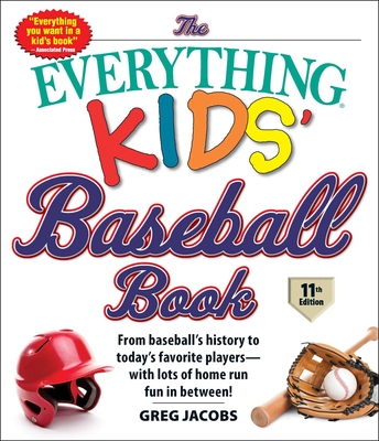 The Everything Kids' Baseball Book: From Baseball's History to Today's Favorite Players--With Lots of Home Run Fun in Between! - Greg Jacobs