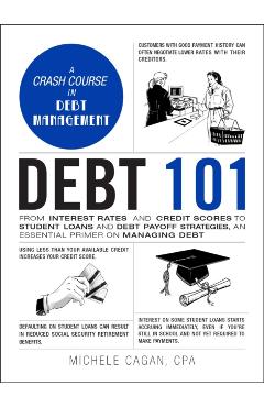 Coperta cărții 'Debt 101: From Interest Rates and Credit Scores to Student Loans and Debt Payoff Strategies, an Essential Primer on'