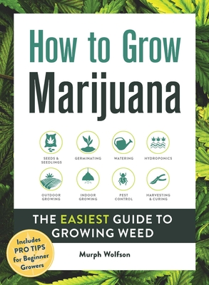 How to Grow Marijuana: The Easiest Guide to Growing Weed - Murph Wolfson