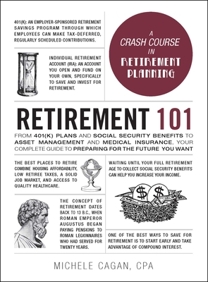 Retirement 101: From 401(K) Plans and Social Security Benefits to Asset Management and Medical Insurance, Your Complete Guide to Prepa - Michele Cagan