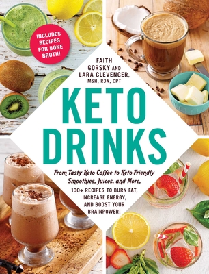 Keto Drinks: From Tasty Keto Coffee to Keto-Friendly Smoothies, Juices, and More, 100+ Recipes to Burn Fat, Increase Energy, and Bo - Faith Gorsky
