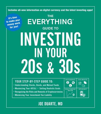 The Everything Guide to Investing in Your 20s & 30s: Your Step-By-Step Guide To: * Understanding Stocks, Bonds, and Mutual Funds * Maximizing Your 401 - Joe Duarte