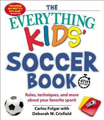 The Everything Kids' Soccer Book: Rules, Techniques, and More about Your Favorite Sport! - Carlos Folgar