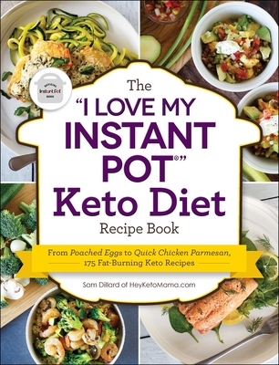 The I Love My Instant Pot(r) Keto Diet Recipe Book: From Poached Eggs to Quick Chicken Parmesan, 175 Fat-Burning Keto Recipes - Sam Dillard
