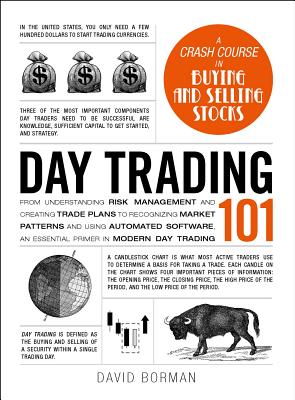 Day Trading 101: From Understanding Risk Management and Creating Trade Plans to Recognizing Market Patterns and Using Automated Softwar - David Borman