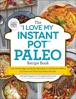 The I Love My Instant Pot(r) Paleo Recipe Book: From Deviled Eggs and Reuben Meatballs to Caf� Mocha Muffins, 175 Easy and Delicious Paleo Recipes - Michelle Fagone