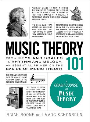 Music Theory 101: From Keys and Scales to Rhythm and Melody, an Essential Primer on the Basics of Music Theory - Brian Boone