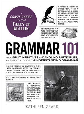 Grammar 101: From Split Infinitives to Dangling Participles, an Essential Guide to Understanding Grammar - Kathleen Sears