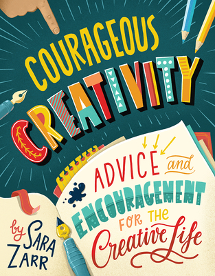 Courageous Creativity: Advice and Encouragement for the Creative Life - Sara Zarr