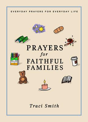 Prayers for Faithful Families: Everyday Prayers for Everyday Life - Traci Smith