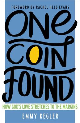 One Coin Found: How God's Love Stretches to the Margins - Emmy Kegler