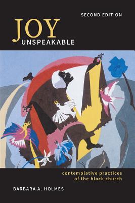 Joy Unspeakable: Contemplative Practices of the Black Church (2nd Edition) - Barbara A. Holmes