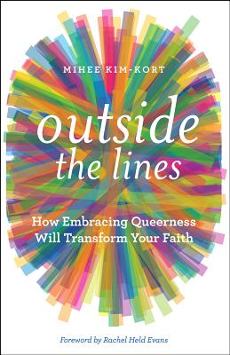 Outside the Lines: How Embracing Queerness Will Transform Your Faith - Mihee Kim-kort