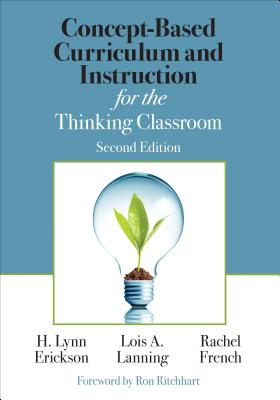 Concept-Based Curriculum and Instruction for the Thinking Classroom - H. Lynn Erickson
