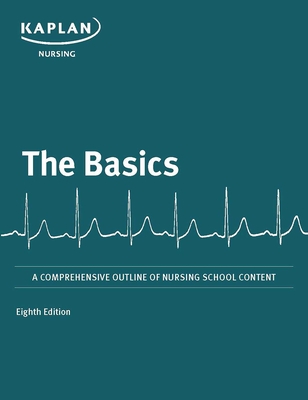 The Basics: A Comprehensive Outline of Nursing School Content - Kaplan Nursing