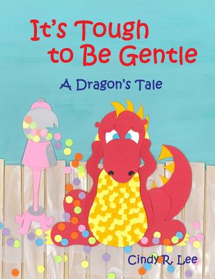 It's Tough to Be Gentle: A Dragon's Tale - Cindy R. Lee